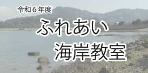 【要申込】　8月18日（日）ふれあい海岸教室　 @ 姫ひじき塩の家